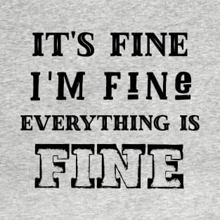 It's fine, I'm fine, everything is fine T-Shirt